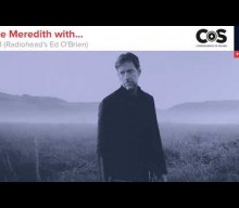 Radiohead’s Ed O’Brien on Being Inspired by Foals